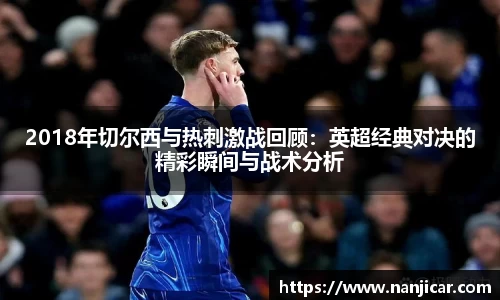 2018年切尔西与热刺激战回顾：英超经典对决的精彩瞬间与战术分析